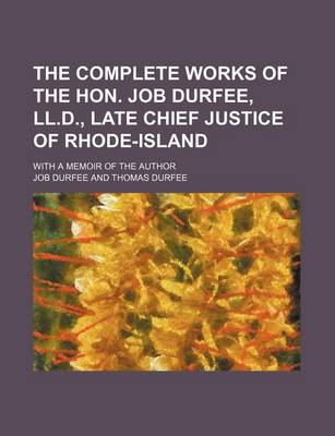 Book cover for The Complete Works of the Hon. Job Durfee, LL.D., Late Chief Justice of Rhode-Island; With a Memoir of the Author