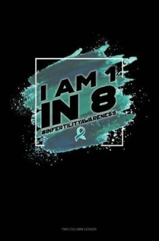 Cover of I Am 1 in 8 #infertilityawareness