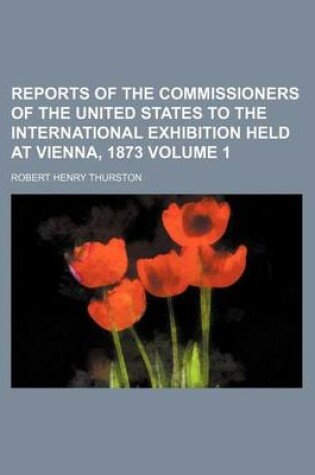 Cover of Reports of the Commissioners of the United States to the International Exhibition Held at Vienna, 1873 Volume 1