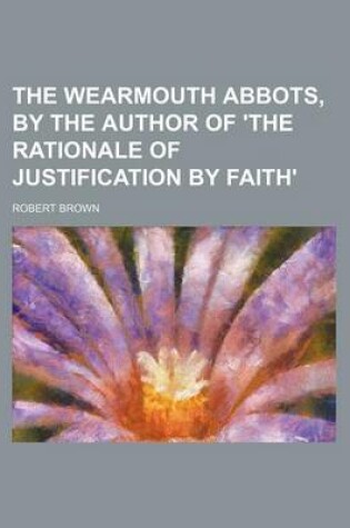 Cover of The Wearmouth Abbots, by the Author of 'The Rationale of Justification by Faith'