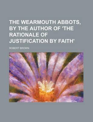Book cover for The Wearmouth Abbots, by the Author of 'The Rationale of Justification by Faith'