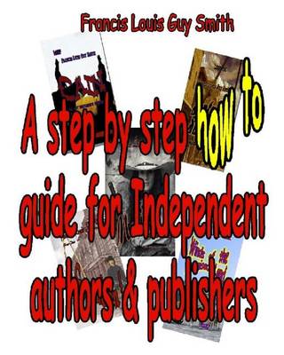 Book cover for A step by step how to guide for Independent authors and publishers