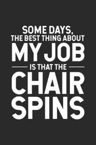 Cover of Some Days, The Best Thing About My Job Is That The Chair Spins