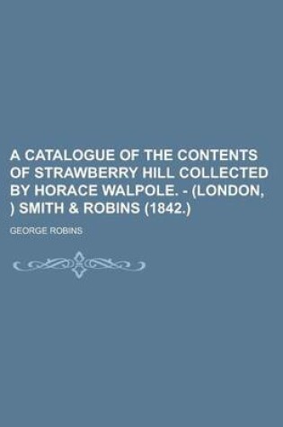 Cover of A Catalogue of the Contents of Strawberry Hill Collected by Horace Walpole. - (London, ) Smith & Robins (1842.)