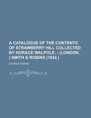 Book cover for A Catalogue of the Contents of Strawberry Hill Collected by Horace Walpole. - (London, ) Smith & Robins (1842.)