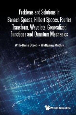 Cover of Problems And Solutions In Banach Spaces, Hilbert Spaces, Fourier Transform, Wavelets, Generalized Functions And Quantum Mechanics