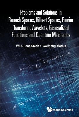 Book cover for Problems And Solutions In Banach Spaces, Hilbert Spaces, Fourier Transform, Wavelets, Generalized Functions And Quantum Mechanics
