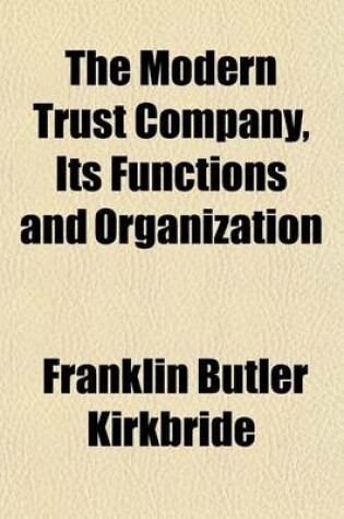 Cover of The Modern Trust Company, Its Functions and Organization