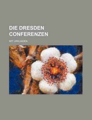 Book cover for Die Dresden Conferenzen; Mit Urkunden