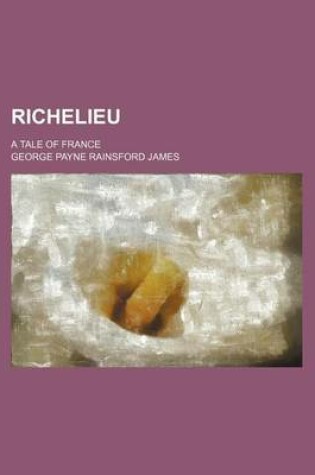 Cover of Richelieu (Volume 1); A Tale of France