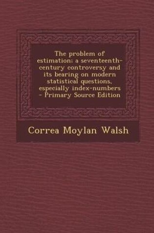 Cover of The Problem of Estimation; A Seventeenth-Century Controversy and Its Bearing on Modern Statistical Questions, Especially Index-Numbers - Primary Source Edition