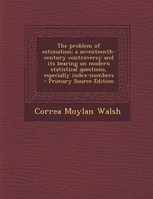 Book cover for The Problem of Estimation; A Seventeenth-Century Controversy and Its Bearing on Modern Statistical Questions, Especially Index-Numbers - Primary Source Edition