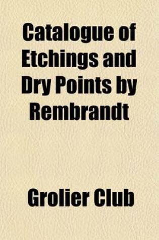 Cover of Catalogue of Etchings and Dry Points by Rembrandt; Selected for Exhibition at the Grolier Club of the City of New York, April-May, 1900