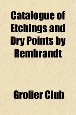 Book cover for Catalogue of Etchings and Dry Points by Rembrandt; Selected for Exhibition at the Grolier Club of the City of New York, April-May, 1900