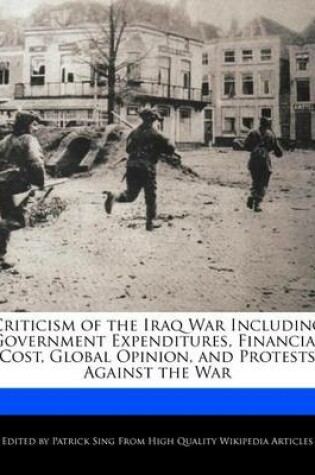 Cover of Criticism of the Iraq War Including Government Expenditures, Financial Cost, Global Opinion, and Protests Against the War