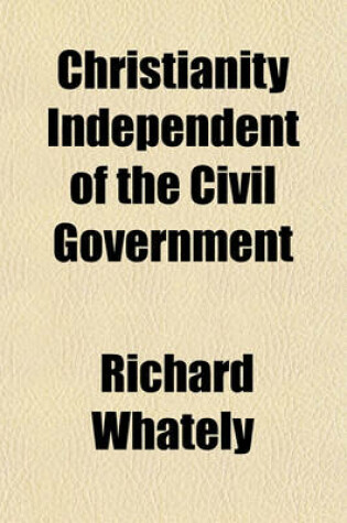 Cover of Christianity Independent of the Civil Government