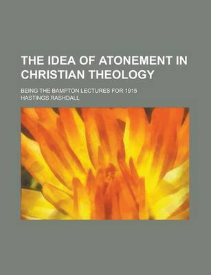 Book cover for The Idea of Atonement in Christian Theology; Being the Bampton Lectures for 1915