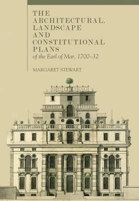 Book cover for The Architectural, Landscape and Constitutional Plans of the Earl of Mar, 1700-32