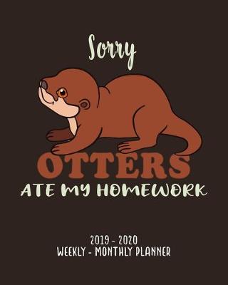 Book cover for Sorry Otters Ate My Homework-2019 - 2020 Weekly & Monthly Planner
