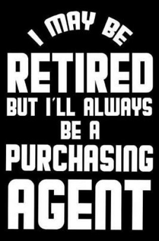 Cover of I May Be Retired But I'll Always Be A Purchasing Agent
