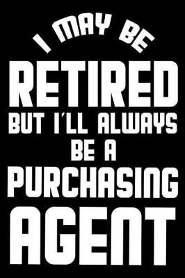 Book cover for I May Be Retired But I'll Always Be A Purchasing Agent