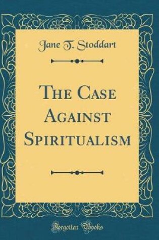 Cover of The Case Against Spiritualism (Classic Reprint)