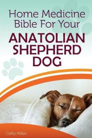 Cover of Home Medicine Bible for Your Anatolian Shepherd Dog