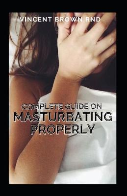 Book cover for Complete Guide on Masturbating Properly