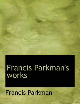 Book cover for Francis Parkman's Works