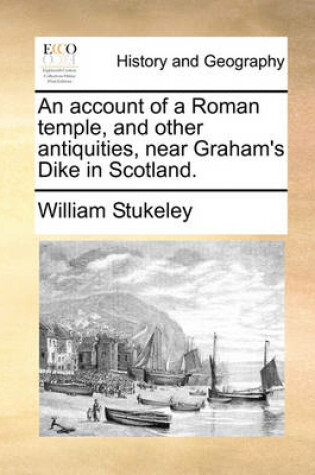 Cover of An Account of a Roman Temple, and Other Antiquities, Near Graham's Dike in Scotland.