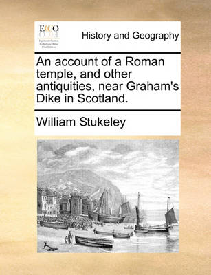 Book cover for An Account of a Roman Temple, and Other Antiquities, Near Graham's Dike in Scotland.