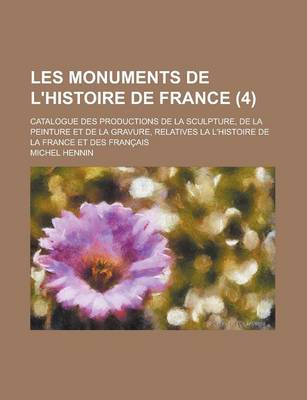 Book cover for Les Monuments de L'Histoire de France; Catalogue Des Productions de La Sculpture, de La Peinture Et de La Gravure, Relatives La L'Histoire de La Franc