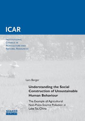 Book cover for Understanding the Social Construction of Unsustainable Human Behaviour: the Example of Agricultural Non-Point-Source Pollution in Lake Tai, China