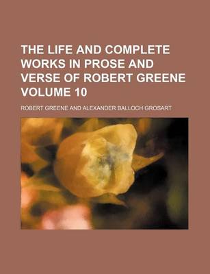 Book cover for The Life and Complete Works in Prose and Verse of Robert Greene Volume 10