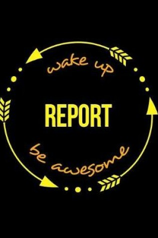 Cover of Wake Up Report Be Awesome Gift Notebook for a Journalist, Wide Ruled Journal
