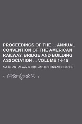 Cover of Proceedings of the Annual Convention of the American Railway, Bridge and Building Association Volume 14-15