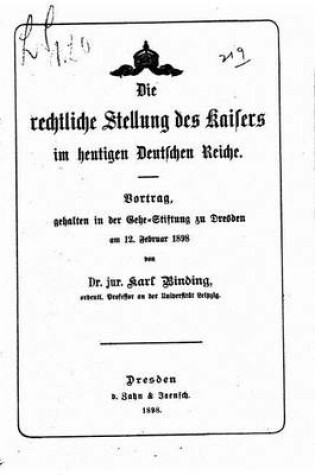 Cover of Die rechtliche Stellung des Kaisers im heutigen Deutschen reiche