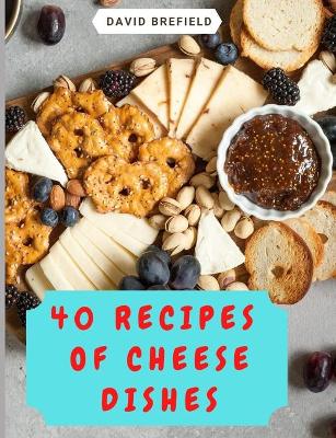 Cover of 40 recipes of cheese dishes