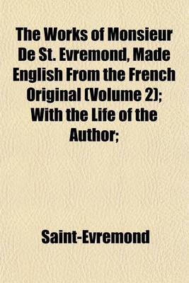 Book cover for The Works of Monsieur de St. Evremond, Made English from the French Original (Volume 2); With the Life of the Author;
