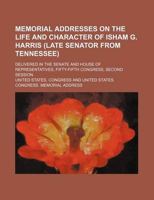 Book cover for Memorial Addresses on the Life and Character of Isham G. Harris (Late Senator from Tennessee); Delivered in the Senate and House of Representatives, Fifty-Fifth Congress, Second Session