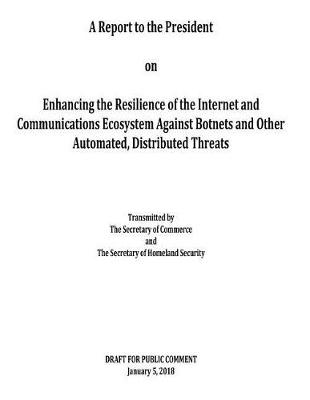 Book cover for A Report to the President on Enhancing the Resilience of the Internet and Communications Ecosystem Against Botnets and Other Automated, Distributed Threats