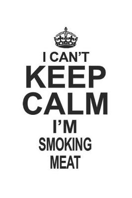 Book cover for I Can't Keep Calm I'm Smoking Meat