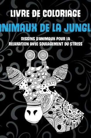 Cover of Animaux de la jungle - Livre de coloriage - Dessins d'animaux pour la relaxation avec soulagement du stress