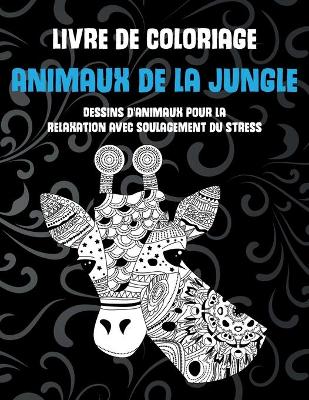 Book cover for Animaux de la jungle - Livre de coloriage - Dessins d'animaux pour la relaxation avec soulagement du stress