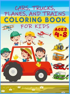 Book cover for Cars, Trucks, Planes And Trains Coloring Book For Kids Ages 4-8