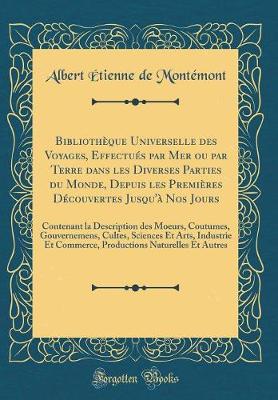 Book cover for Bibliotheque Universelle Des Voyages, Effectues Par Mer Ou Par Terre Dans Les Diverses Parties Du Monde, Depuis Les Premieres Decouvertes Jusqu'a Nos Jours