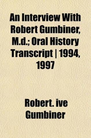 Cover of An Interview with Robert Gumbiner, M.D.; Oral History Transcript - 1994, 1997