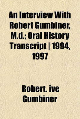 Book cover for An Interview with Robert Gumbiner, M.D.; Oral History Transcript - 1994, 1997