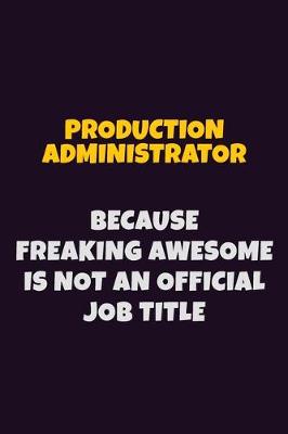 Book cover for Production administrator, Because Freaking Awesome Is Not An Official Job Title