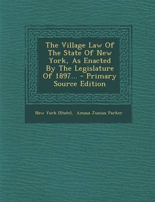 Book cover for The Village Law of the State of New York, as Enacted by the Legislature of 1897... - Primary Source Edition